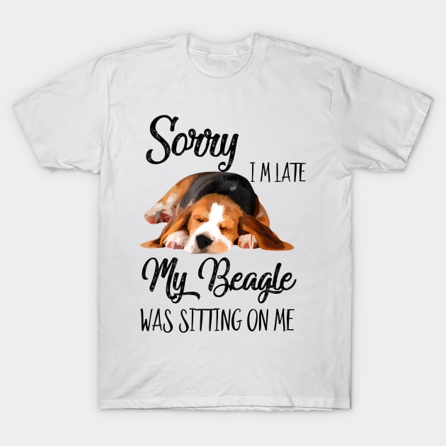 Sorry I'm late My Beagle was sitting on me T-Shirt by AdelaidaKang